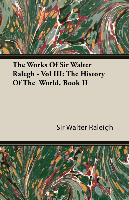 The Works of Sir Walter Ralegh - Vol III