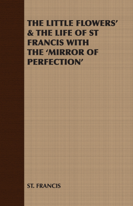 The Little Flowers’ & the Life of St Francis with the ’Mirror of Perfection’