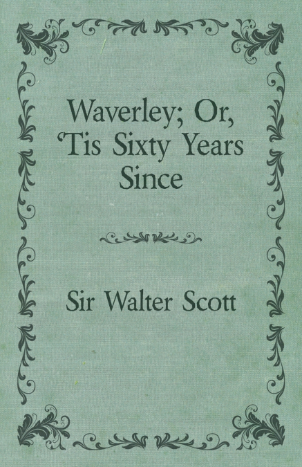 Waverley; Or, ’Tis Sixty Years Since