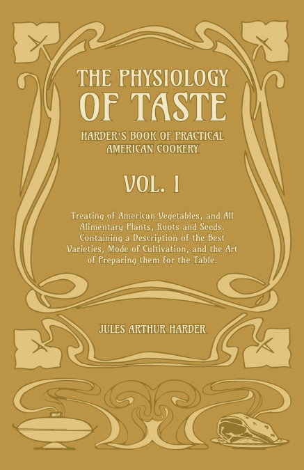 The Physiology Of Taste - Harder’s Book Of Practical American Cookery - Vol I.