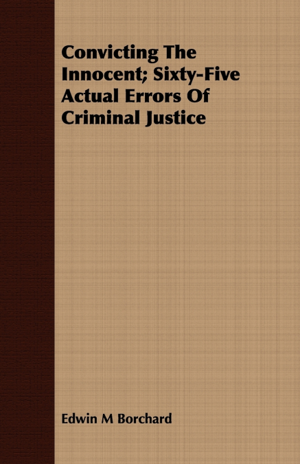 Convicting The Innocent; Sixty-Five Actual Errors Of Criminal Justice