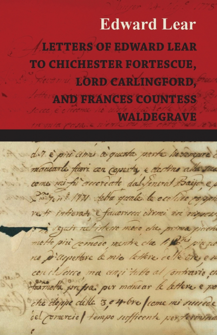 Letters of Edward Lear to Chichester Fortescue, Lord Carlingford, and Frances Countess Waldegrave