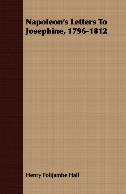 Napoleon’s Letters To Josephine, 1796-1812