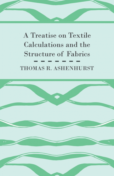 A Treatise on Textile Calculations and the Structure of Fabrics