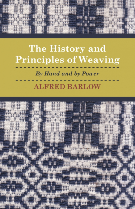 The History and Principles of Weaving - By Hand and by Power