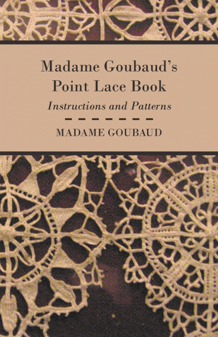 Madame Goubaud’s Point Lace Book - Instructions and Patterns