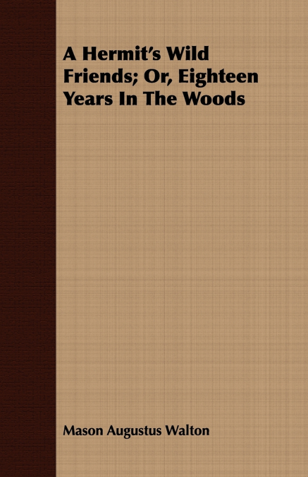 A Hermit’s Wild Friends; Or, Eighteen Years In The Woods
