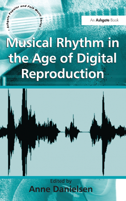 Musical Rhythm in the Age of Digital Reproduction