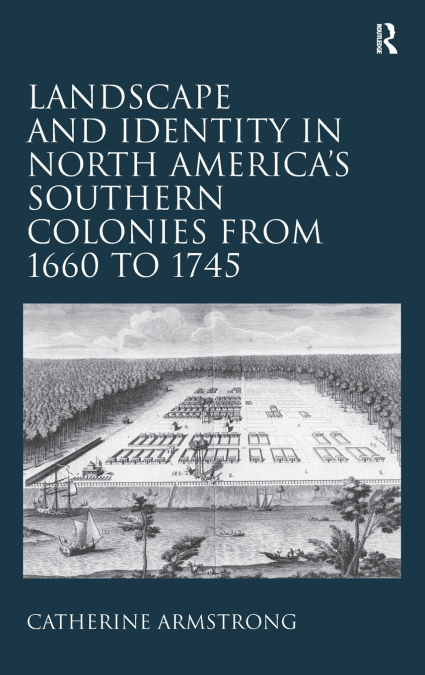 Landscape and Identity in North America’s Southern Colonies from 1660 to 1745