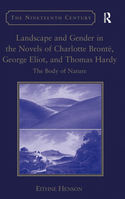 Landscape and Gender in the Novels of Charlotte Brontë, George Eliot, and Thomas Hardy