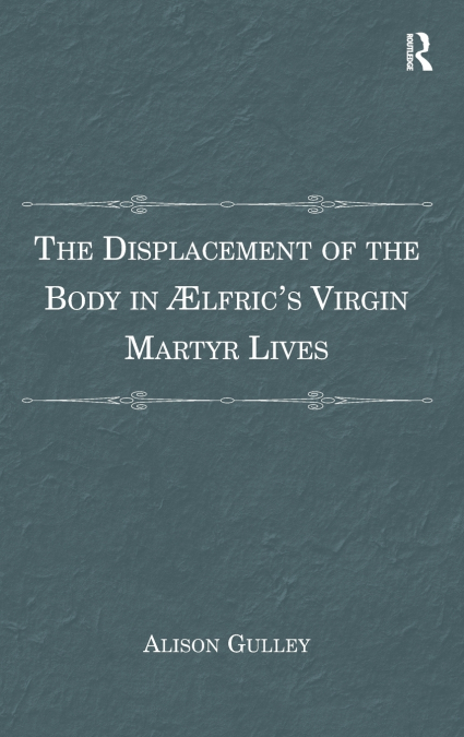 The Displacement of the Body in ?�lfric’s Virgin Martyr Lives