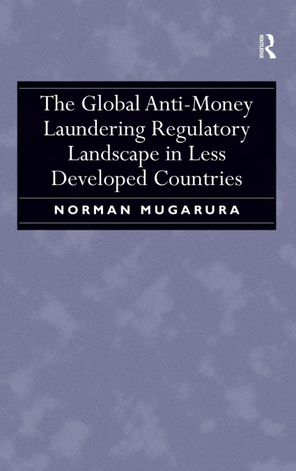 The Global Anti-Money Laundering Regulatory Landscape in Less Developed Countries