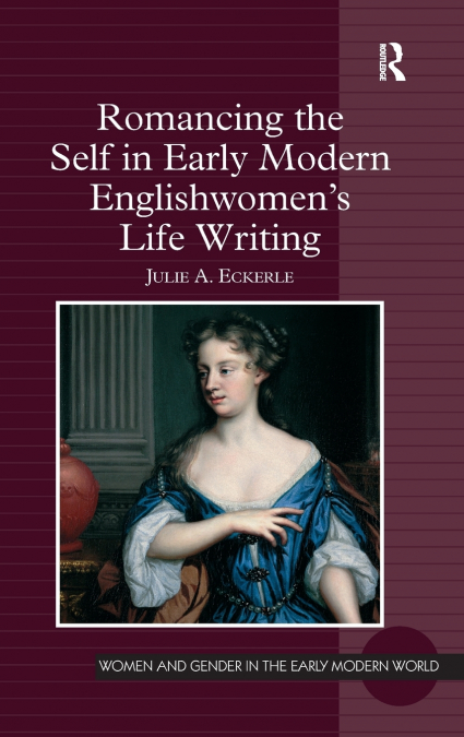Romancing the Self in Early Modern Englishwomen’s Life Writing