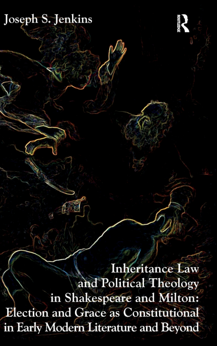 Inheritance Law and Political Theology in Shakespeare and Milton