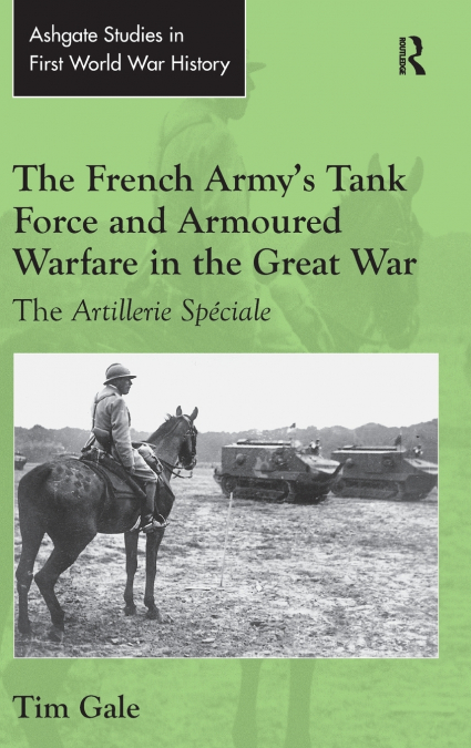The French Army’s Tank Force and Armoured Warfare in the Great War