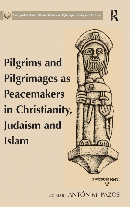 Pilgrims and Pilgrimages as Peacemakers in Christianity, Judaism and Islam