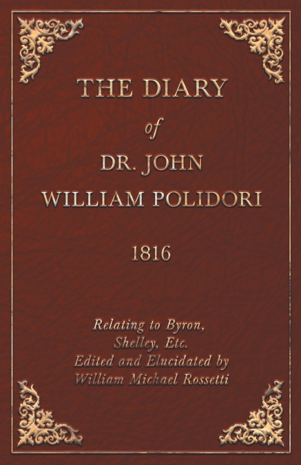 Diary, 1816, Relating to Byron, Shelley, Etc. Edited and Elucidated by William Michael Rossetti