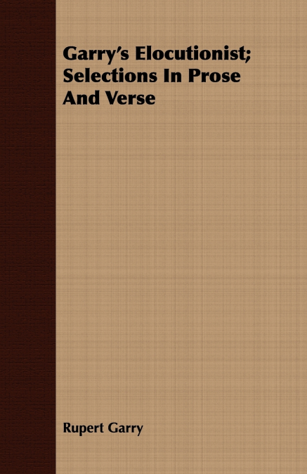 Garry’s Elocutionist; Selections In Prose And Verse