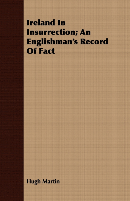 Ireland In Insurrection; An Englishman’s Record Of Fact