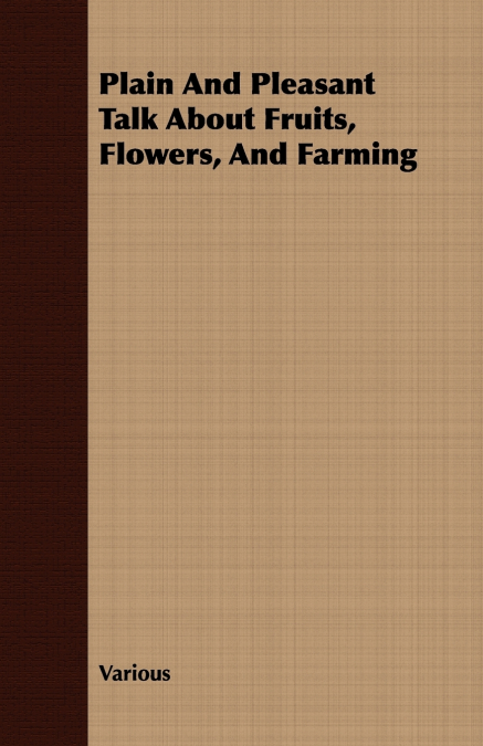 Plain and Pleasant Talk about Fruits, Flowers, and Farming