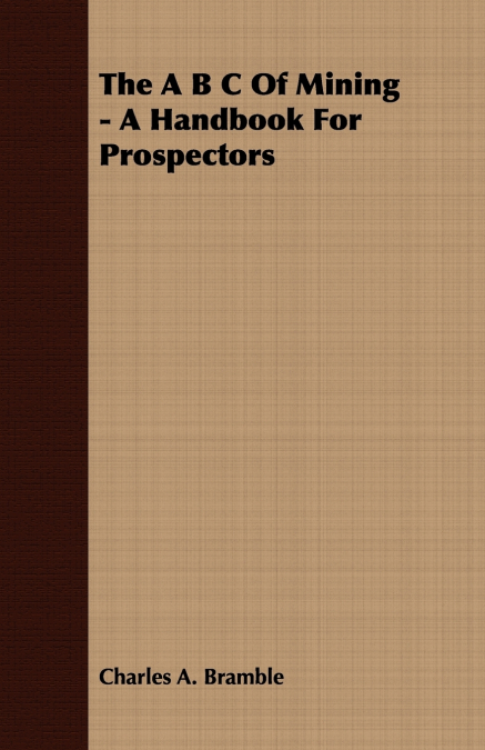 The A B C Of Mining - A Handbook For Prospectors