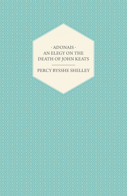 Adonais - An Elegy on the Death of John Keats