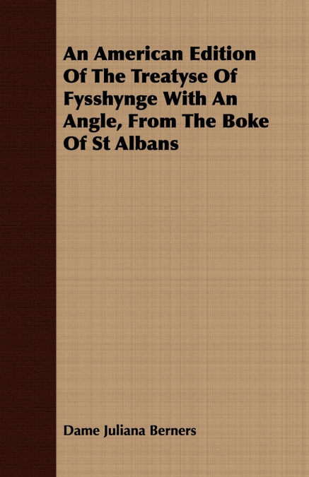 An American Edition Of The Treatyse Of Fysshynge With An Angle, From The Boke Of St Albans