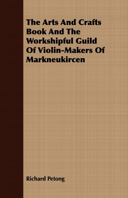 The Arts And Crafts Book And The Workshipful Guild Of Violin-Makers Of Markneukircen