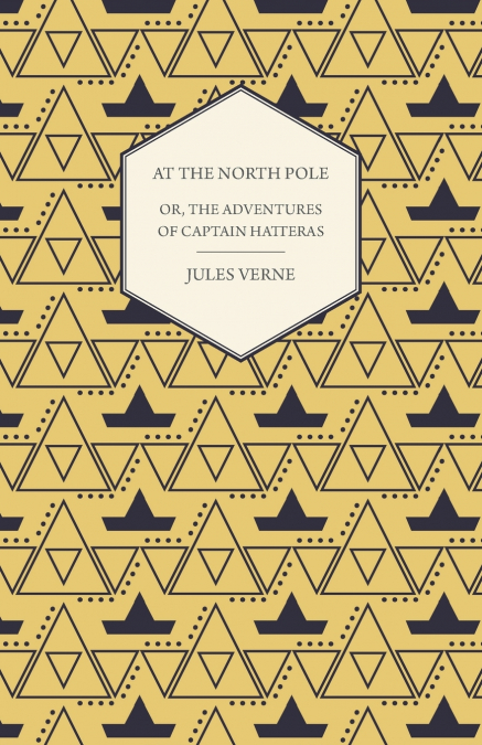 The English at the North Pole; Or, Part I. of the Adventures of Captain Hatteras