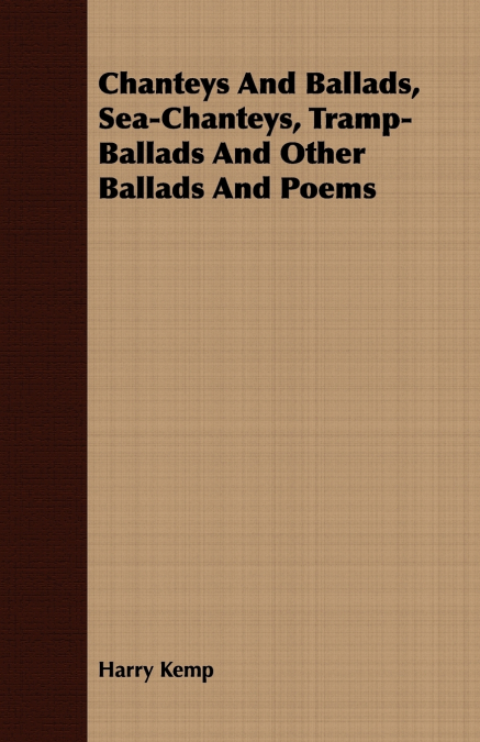Chanteys And Ballads, Sea-Chanteys, Tramp-Ballads And Other Ballads And Poems