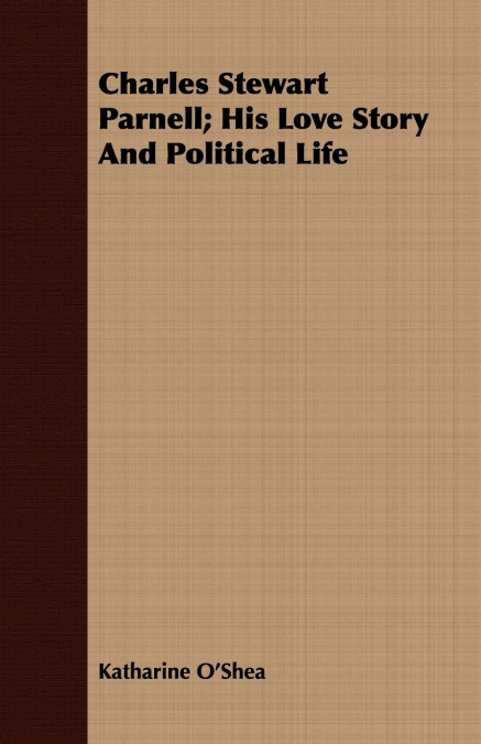Charles Stewart Parnell; His Love Story And Political Life