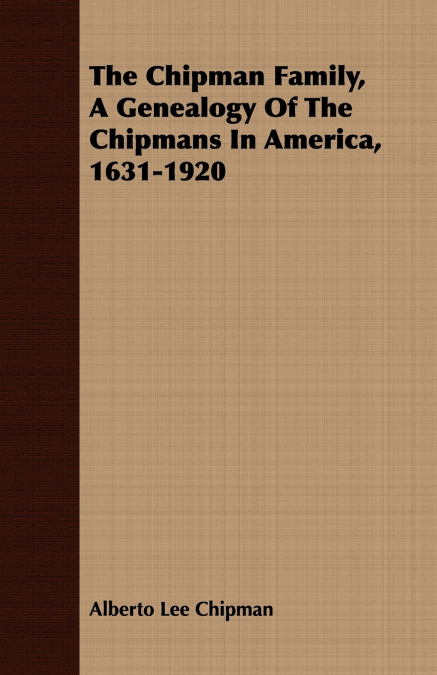The Chipman Family, A Genealogy Of The Chipmans In America, 1631-1920