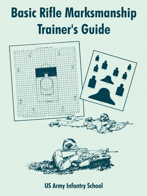 Basic Rifle Marksmanship Trainer’s Guide