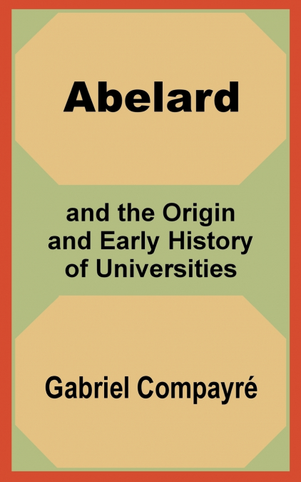 Abelard and the Origin and Early History of Universities