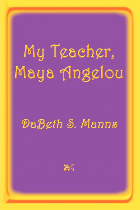 My Teacher, Maya Angelou