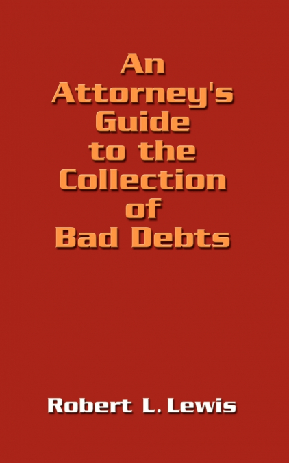 An Attorney’s Guide to the Collection of Bad Debts