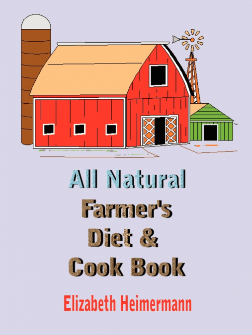 All Natural Farmer’s Diet and Cook Book