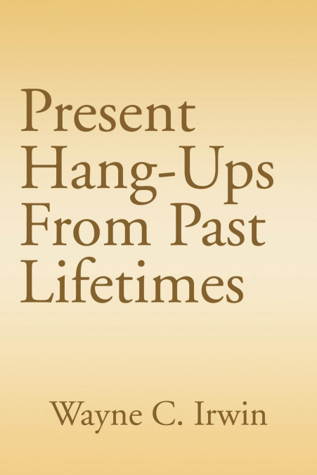 Present Hang-Ups From Past Lifetimes