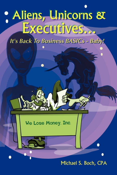 Aliens, Unicorns and Executives . . . It’s Back to Business Basics - Baby!