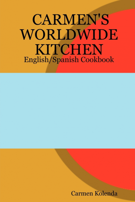 Carmen’s Worldwide Kitchen - English/Spanish Cookbook