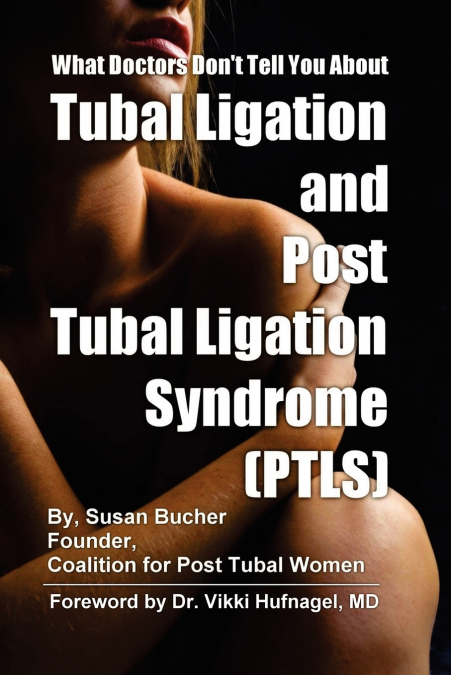 What Doctors Don’t Tell You About Tubal Ligation and Post Tubal Ligation Syndrome (PTLS)