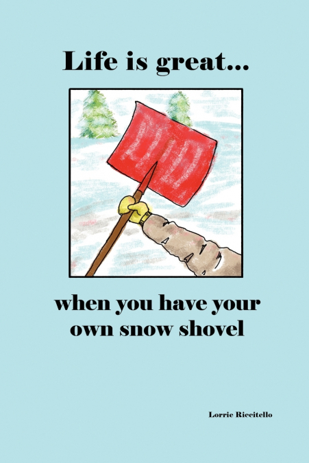 Life is Great When You Have Your Own Snow Shovel
