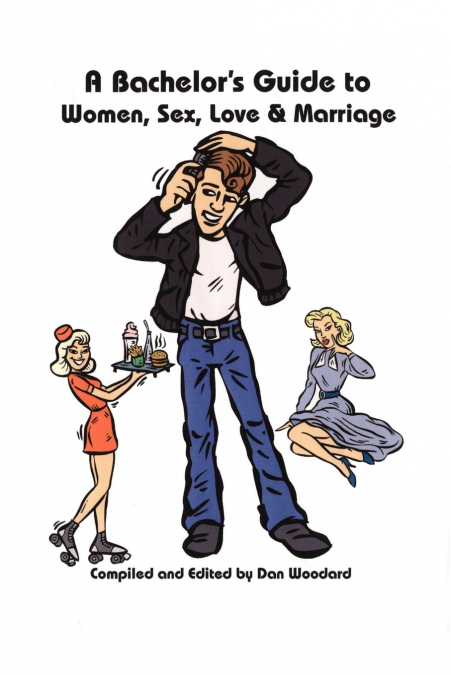 A Bachelor’s Guide to Women, Sex, Love and Marriage