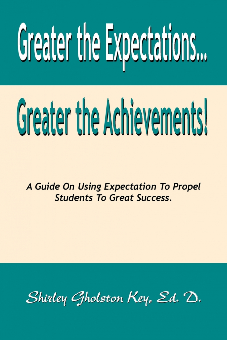 Greater the Expectations... Greater the Achievements! a Guide on Using Expectation to Propel Students to Great Success