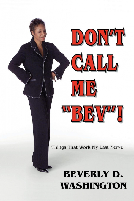 Don’t Call Me Bev! Things That Work My Last Nerve