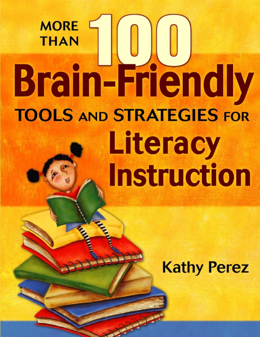 More Than 100 Brain-Friendly Tools and Strategies for Literacy Instruction