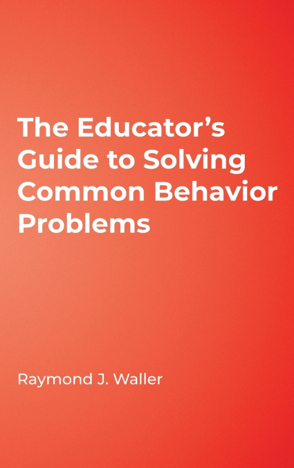 The Educator’s Guide to Solving Common Behavior Problems