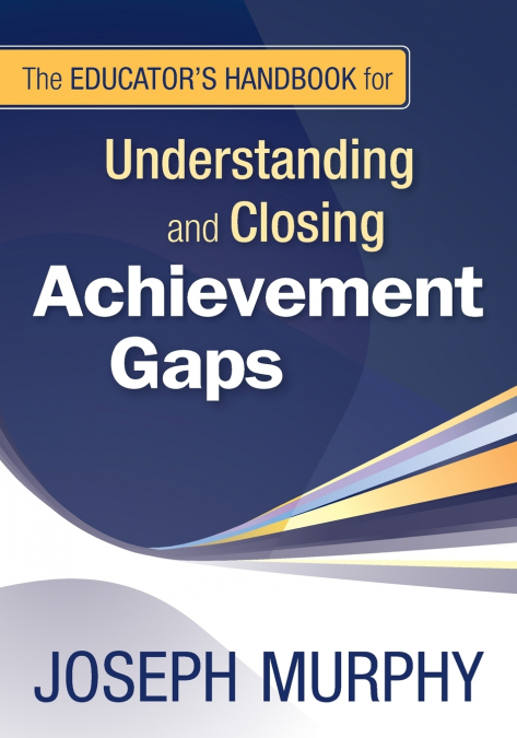 The Educator’s Handbook for Understanding and Closing Achievement Gaps