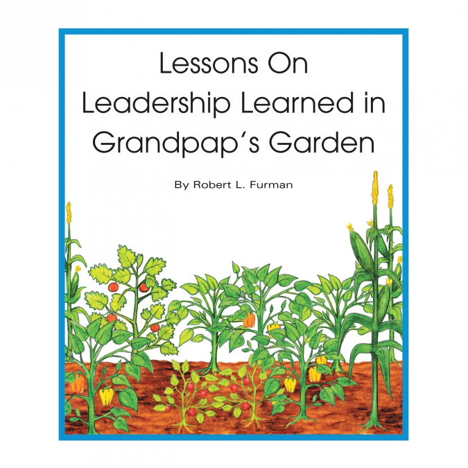 Lessons on Leadership Learned in Grandpap’s Garden