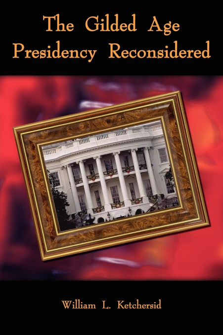 The Gilded Age Presidency Reconsidered